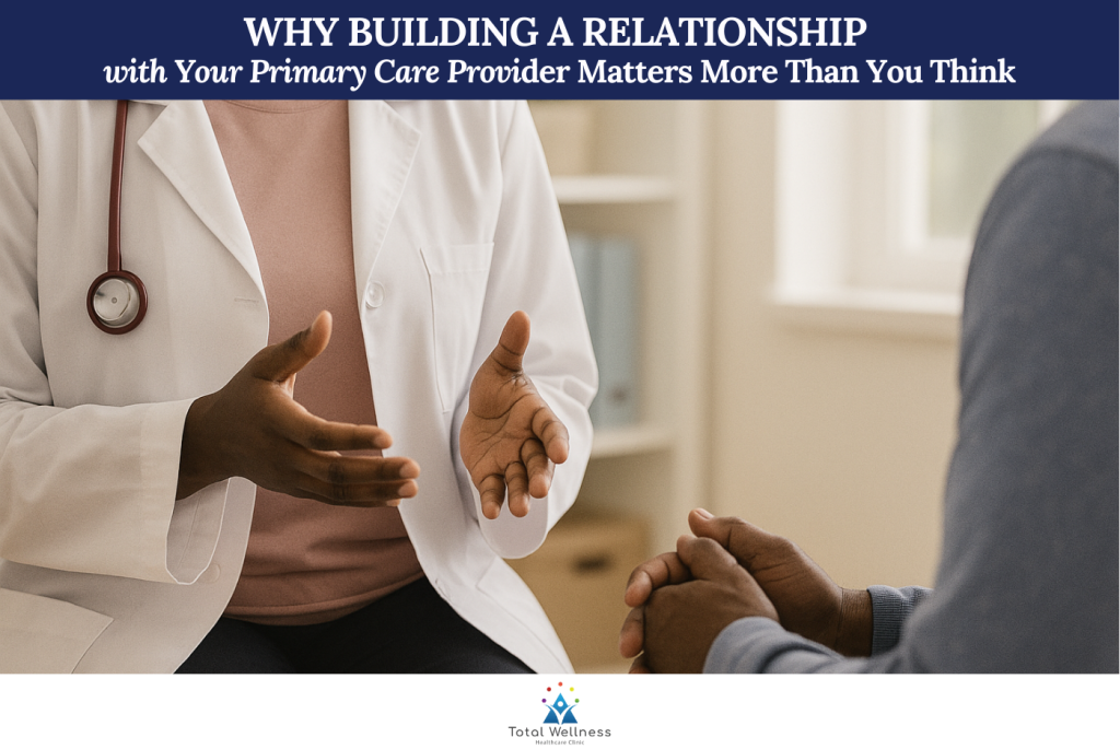 Why Building a Relationship with Your Primary Care Provider Matters More Than You Think